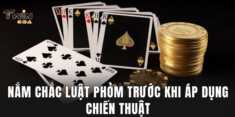 Nắm chắc luật Phỏm trước khi áp dụng chiến thuật